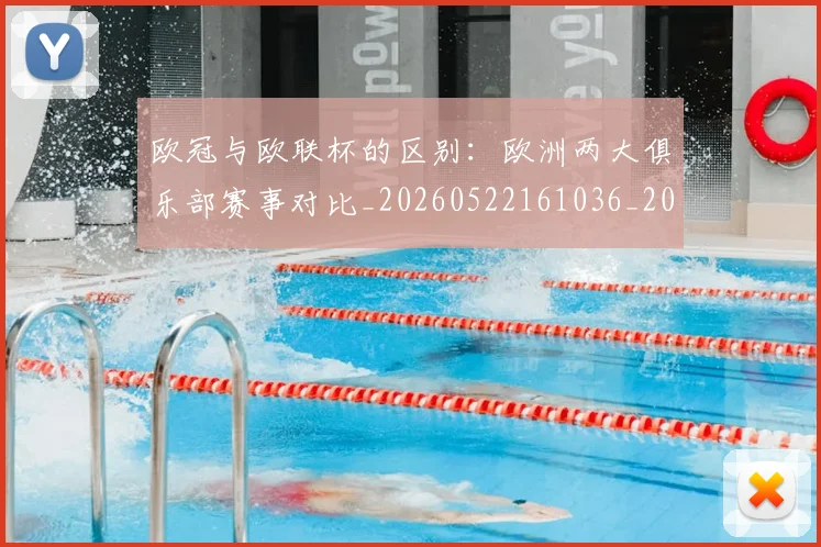 欧冠与欧联杯的区别：欧洲两大俱乐部赛事对比_20260522161036_20260609224103