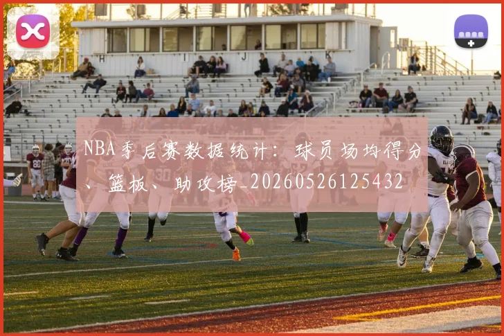 NBA季后赛数据统计：球员场均得分、篮板、助攻榜_20260526125432