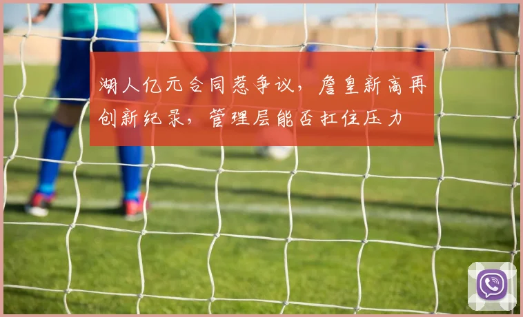 湖人亿元合同惹争议，詹皇新高再创新纪录，管理层能否扛住压力