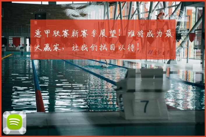 意甲联赛新赛季展望！谁将成为最大赢家，让我们拭目以待！