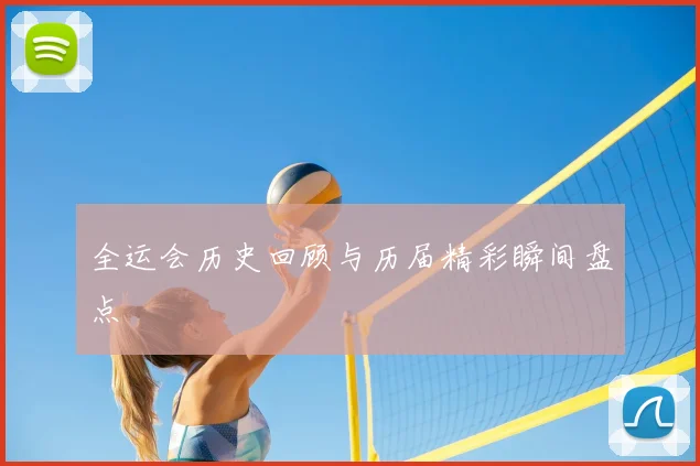 全运会历史回顾与历届精彩瞬间盘点