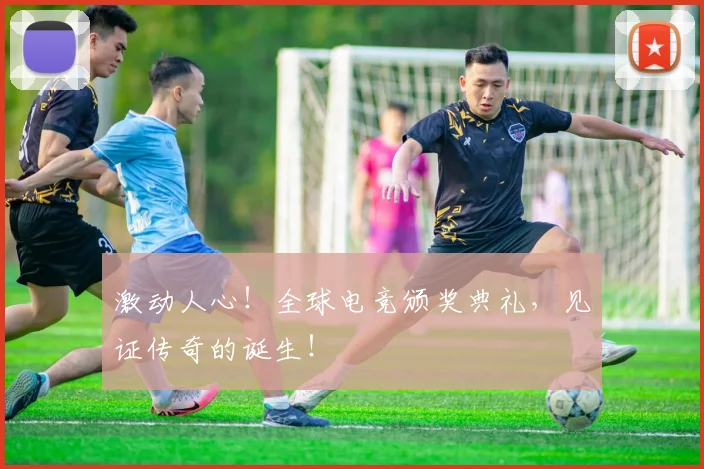 激动人心！全球电竞颁奖典礼，见证传奇的诞生！